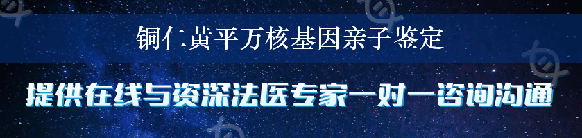 铜仁黄平万核基因亲子鉴定